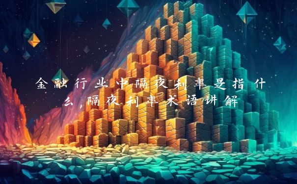 金融行业中隔夜利率是指什么,隔夜利率术语讲解_https://www.jubaopay.com_财经要闻_第1张