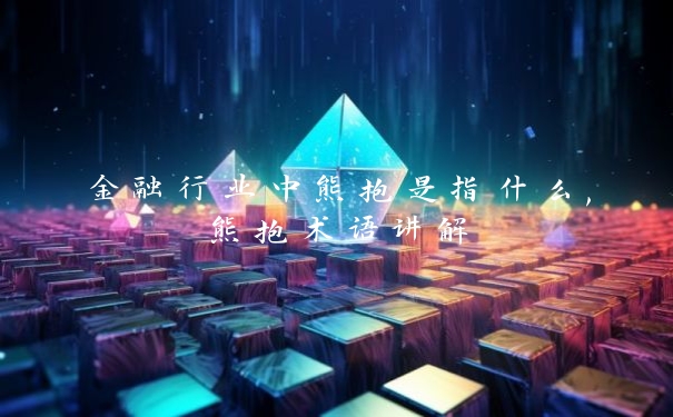 金融行业中熊抱是指什么,熊抱术语讲解