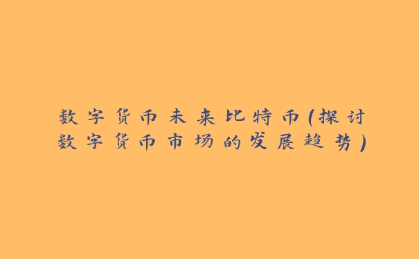 数字货币未来比特币（探讨数字货币市场的发展趋势）_https://www.jubaopay.com_币圈资讯_第1张