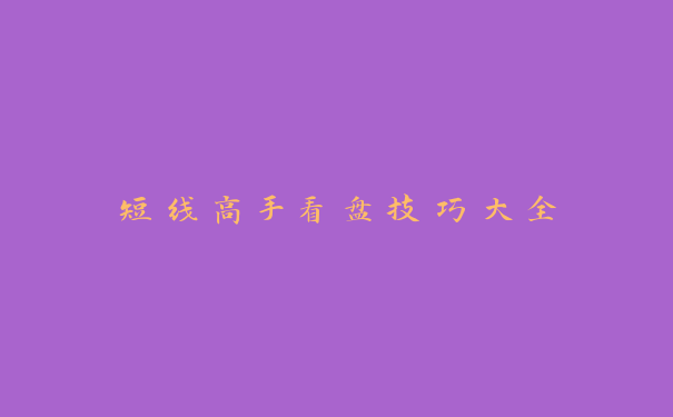 短线高手看盘技巧大全_https://www.jubaopay.com_股票快讯_第1张