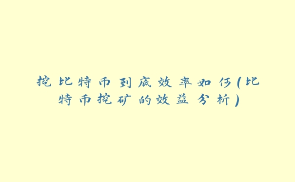 挖比特币到底效率如何（比特币挖矿的效益分析）_https://www.jubaopay.com_币圈资讯_第1张