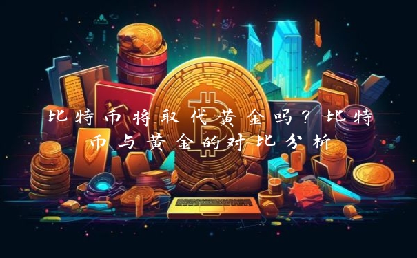 比特币将取代黄金吗？比特币与黄金的对比分析_https://www.jubaopay.com_币圈资讯_第1张