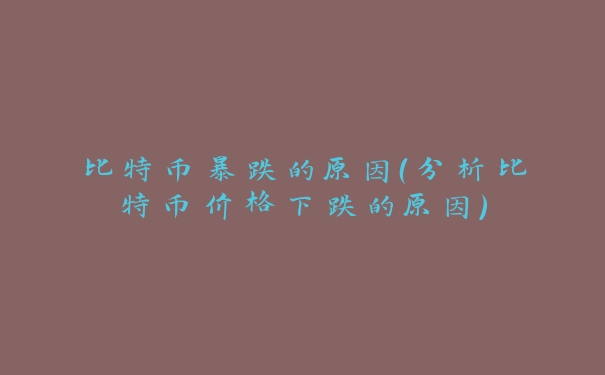 比特币暴跌的原因（分析比特币价格下跌的原因）_https://www.jubaopay.com_币圈资讯_第1张