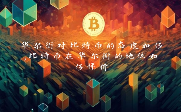 华尔街对比特币的态度如何,比特币在华尔街的地位如何评价_https://www.jubaopay.com_币圈资讯_第1张
