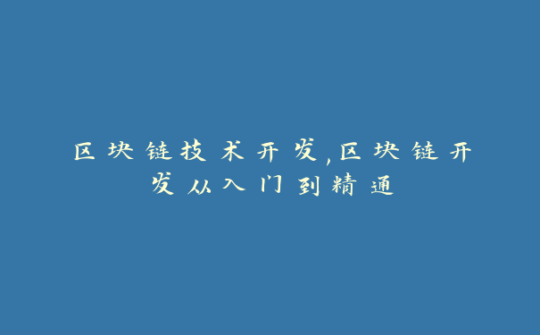 区块链技术开发,区块链开发从入门到精通