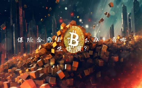 保险合同丢了怎么办？有哪些作用？_https://www.jubaopay.com_财经要闻_第1张