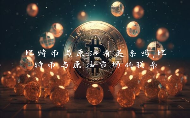 比特币与原油有关系吗,比特币与原油市场的联系_https://www.jubaopay.com_币圈资讯_第1张