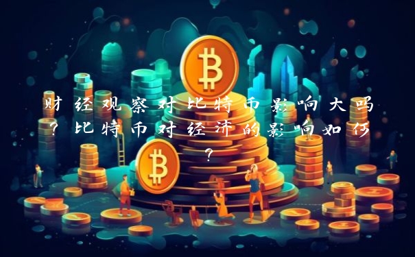 财经观察对比特币影响大吗？比特币对经济的影响如何？_https://www.jubaopay.com_币圈资讯_第1张